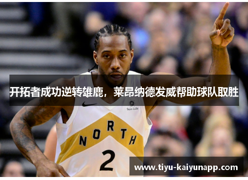 开拓者成功逆转雄鹿，莱昂纳德发威帮助球队取胜