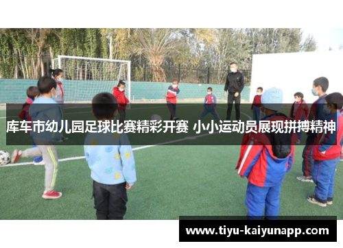 库车市幼儿园足球比赛精彩开赛 小小运动员展现拼搏精神