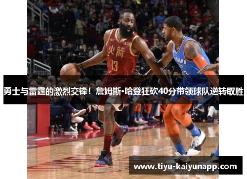 勇士与雷霆的激烈交锋！詹姆斯·哈登狂砍40分带领球队逆转取胜