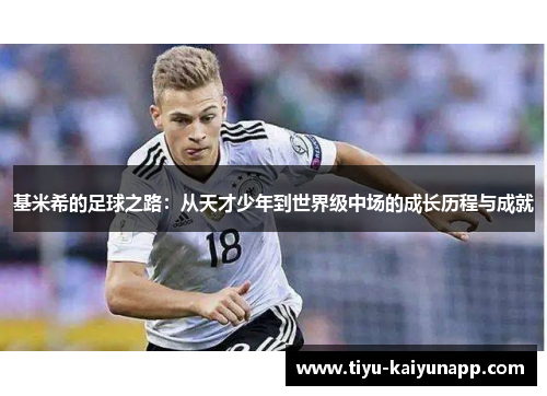 基米希的足球之路：从天才少年到世界级中场的成长历程与成就